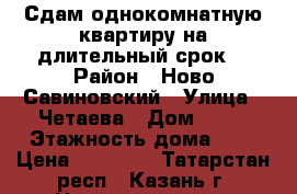 Сдам однокомнатную квартиру на длительный срок. › Район ­ Ново-Савиновский › Улица ­ Четаева › Дом ­ 38 › Этажность дома ­ 8 › Цена ­ 13 000 - Татарстан респ., Казань г. Недвижимость » Квартиры аренда   . Татарстан респ.,Казань г.